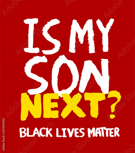 Is My Son Next? Black Lives Matter. Text message of protest action. U.S. Riot Poster of Protester. Vector Illustration. Eps 10.
