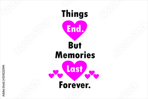 Best quote. Things end but memories last forever.