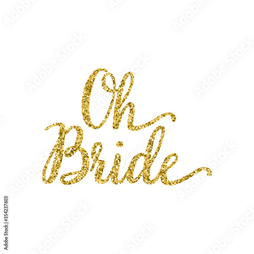 Oh bride quote. Calligraphy hand written lettering vector element with golden glitter particles. 