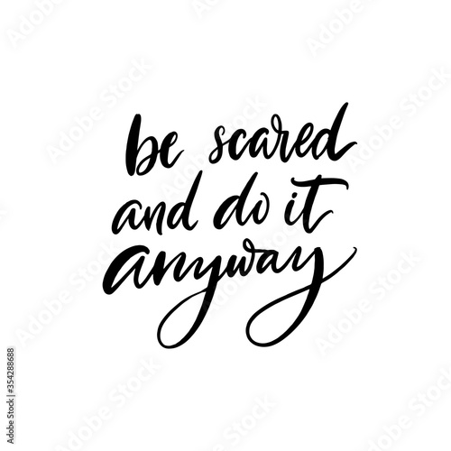 Be scared and do it anyway. Motivational quote, support saying. Inspirational poster with handwritten modern calligraphy inscription.