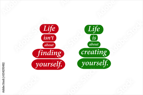 Best quote. Life is not about finding yourself, life is about creating yourself for positive thinking, motivation, uplifting and success.
