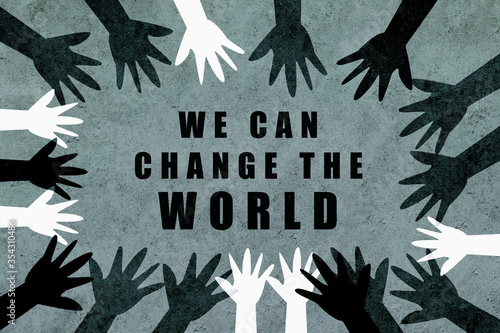We can change the world. Design with hands of different colors and cultures of the world unite against racism.