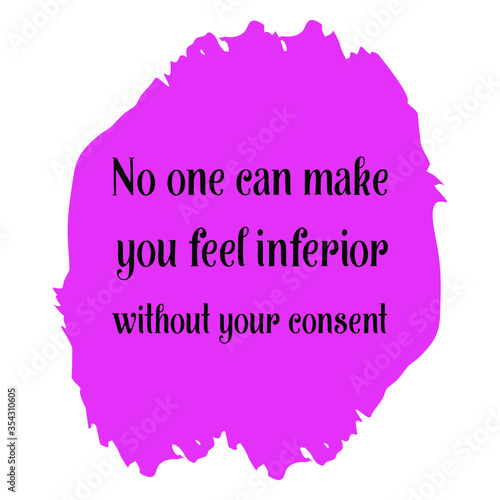 No one can make you feel inferior without your consent. Vector Quote