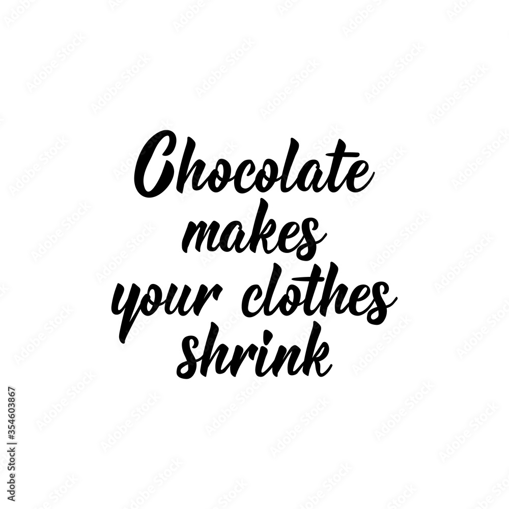 Chocolate makes you clothes shrink. Vector illustration. Lettering. Ink illustration. Chocolate makes you clothes shrink. Vector illustration. Lettering. Ink illustration.