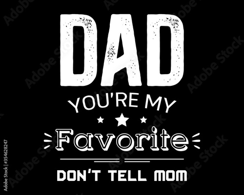 Dad You're My Favorite / Beautiful Text Tshirt Design Poster Vector Illustration Art