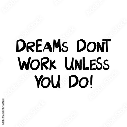 Dreams do not work unless you do. Motivation quote. Cute hand drawn lettering in modern scandinavian style. Isolated on white background. Vector stock illustration.