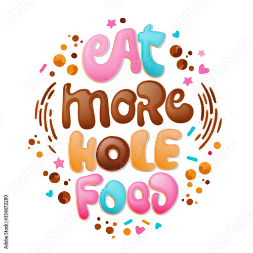 Eat more hole food - funny pun lettering phrase. Donuts and sweets themed design. Vector lettering.