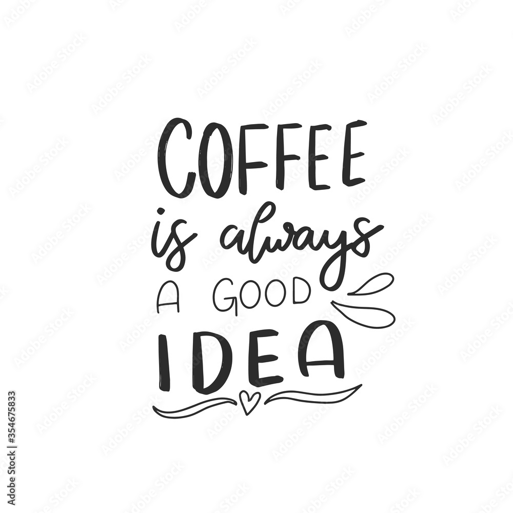 Coffee is always a good idea. Hand drawn coffee lettering phrase isolated on white background. Fun brush ink inscription for greeting card or t-shirt print, poster design. Coffee is always a good idea. Hand drawn coffee lettering phrase isolated on white background. Fun brush ink inscription for greeting card or t-shirt print, poster design.