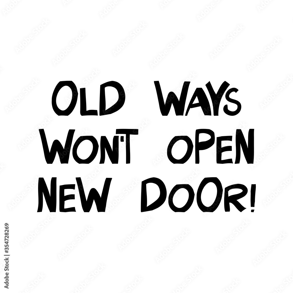 Old ways will not open new door. Motivation quote. Cute hand drawn lettering in modern scandinavian style. Isolated on white background. Vector stock illustration.