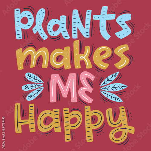 Plants makes me happy. Vector card with hand drawn typography design element. Vector Illustration