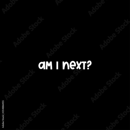 Am I next calligraphy quote. To support black lives matter protest poster. Vector text.