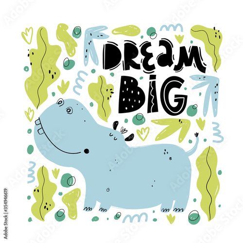 Dream big. Cute hand drawn hippo and tropic plants. Funny cartooon animal. Africa, safari. Flat llustration, poster, print for kids t-shirt, baby wear. Slogan, inspirational, motivation quote.