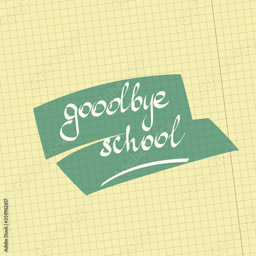 Goodbye, school! Hand drawing lettaring on a background of yellow notebook. School concept. For design, prints, blogging.