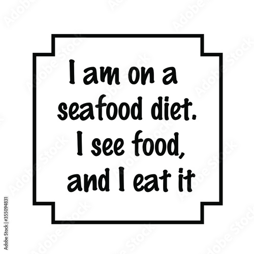 I am on a seafood diet. I see food, and I eat it. Vector Quote