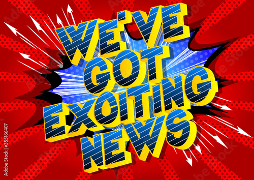 We've Got Exciting News - Comic book style word on abstract background.