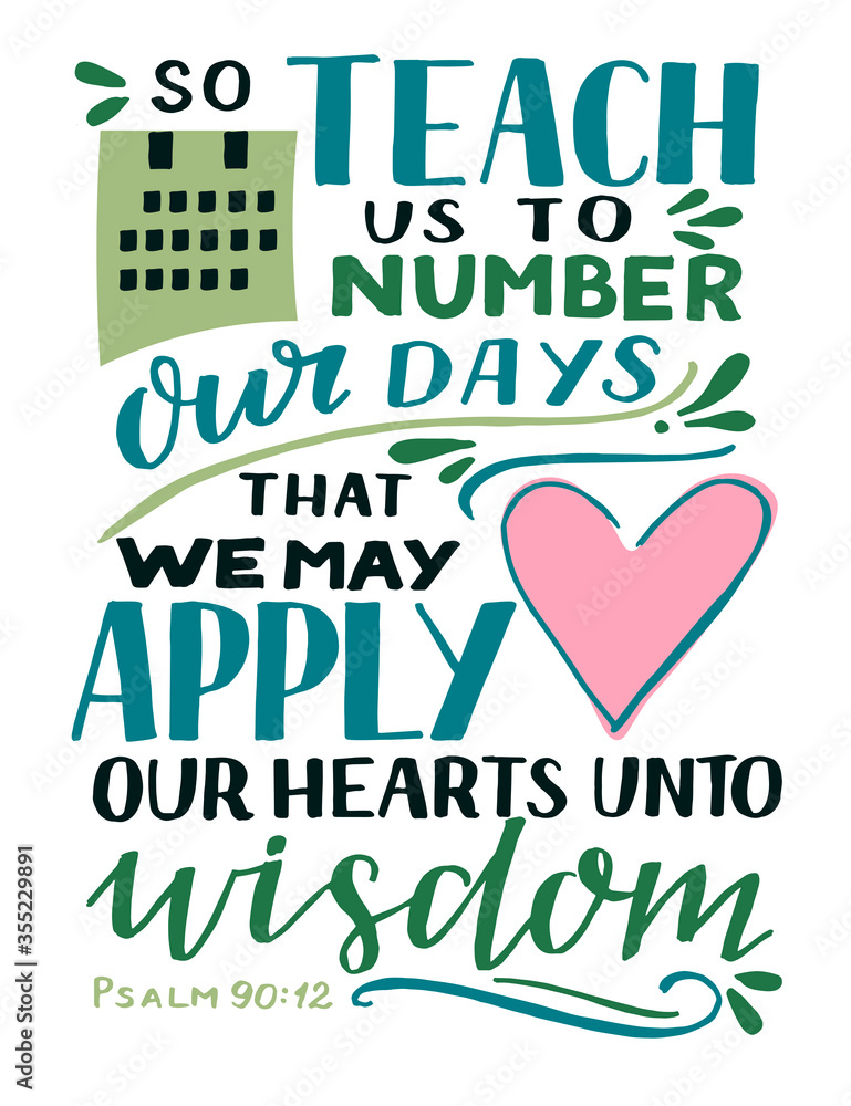 Hand lettering with Bible Verse So teach us to number our days that we may apply our hearts unto wisddom Hand lettering with Bible Verse So teach us to number our days that we may apply our hearts unto wisddom
