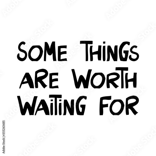 Some things are worth waiting for. Motivation quote. Cute hand drawn lettering in modern scandinavian style. Isolated on white background. Vector stock illustration.