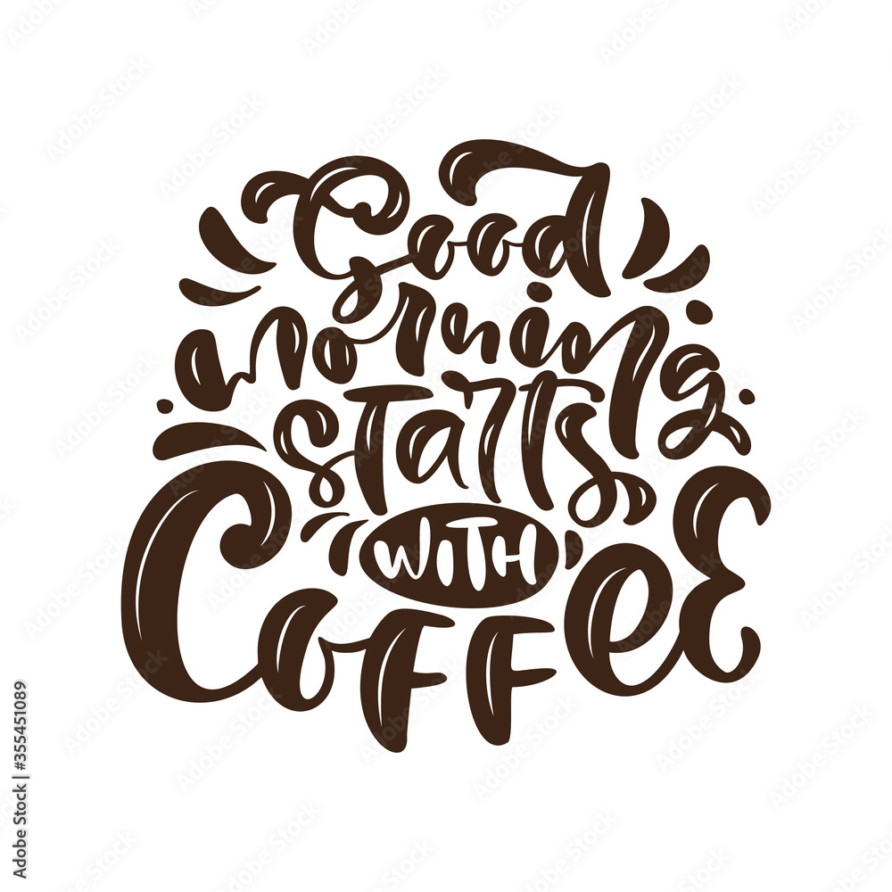 Good Morning Starts with Coffee calligraphy lettering text. Hand drawn vector illustration with for prints and posters, menu design, stickers, invitation, greeting cards