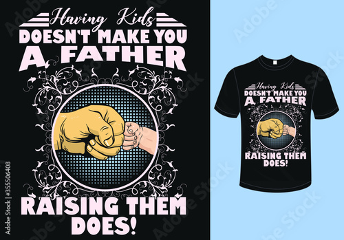 Having Kids Doesn't Make you A Father raising them does t-shirt design