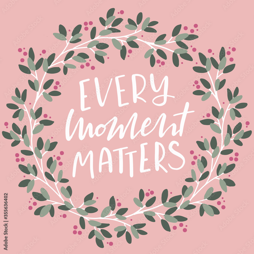 Cute simple vector lettering Every moments matters with round cute floral frame. Isolated vector object. For cards, posrers
