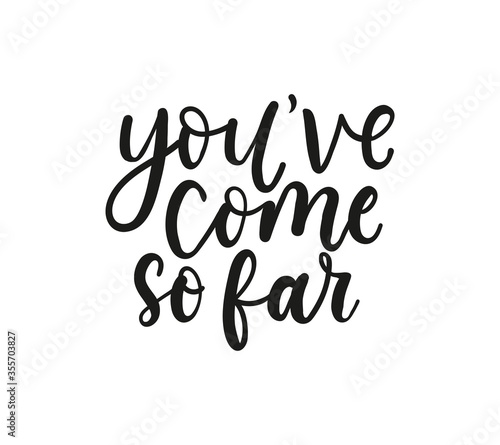 Youve come so far inspirational lettering vector illustration. Handwritten black inscription flat style. Courage and support concept. Isolated on white background