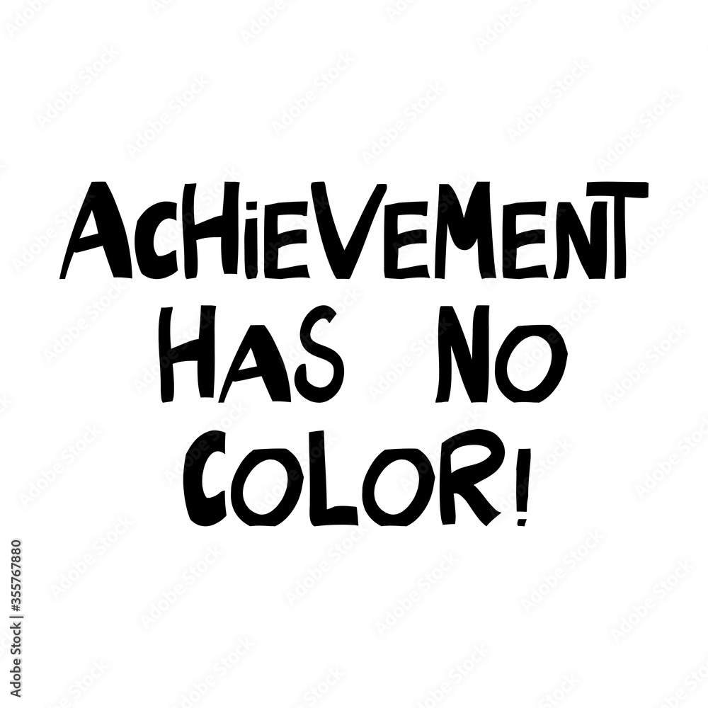 Achievement has no color. Quote about human rights. Lettering in modern scandinavian style. Isolated on white background. Vector stock illustration.