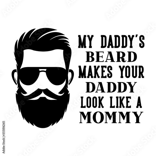 My Daddy's beard makes your daddy look like a mommy motivational slogan inscription. Vector quotes. Illustration for prints on t-shirts and bags, posters, cards.