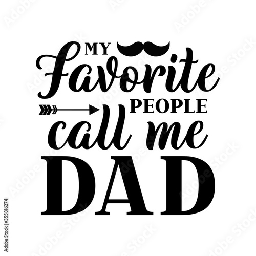 My favorite people call me dad motivational slogan inscription. Vector quotes. Illustration for prints on t-shirts and bags, posters, cards. Isolated on white background.