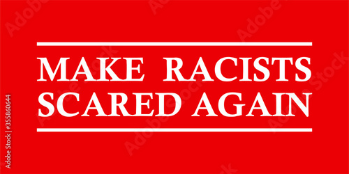 Make Racists Scared Again. Text message for protest action. Vector Illustration.