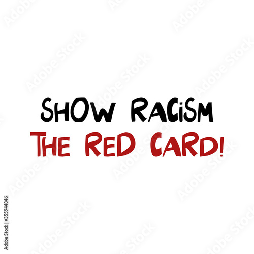 Show racism the red card. Quote about human rights. Lettering in modern scandinavian style. Isolated on white background. Vector stock illustration.