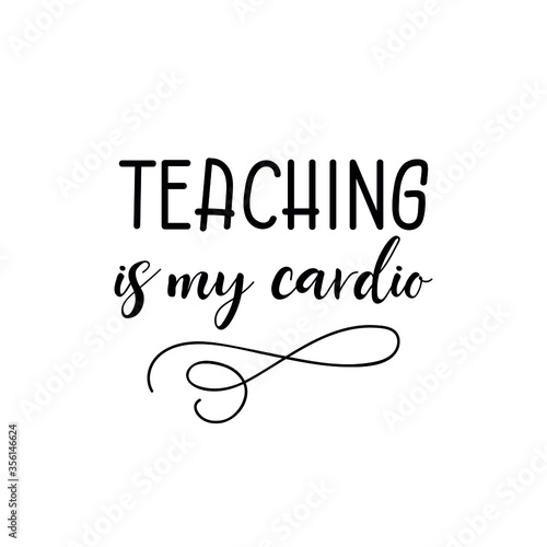 Teaching is my cardio. Vector illustration. Lettering. Ink illustration. t-shirt design. Teachers day card
