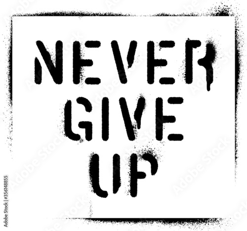 ''Never Give Up''. Motivational quote. Spray paint graffiti stencil. White background.