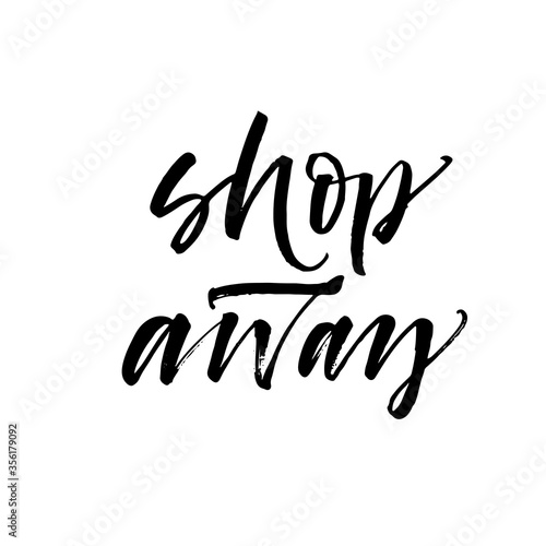Shop away phrase. Modern vector brush calligraphy. Ink illustration with hand-drawn lettering. 