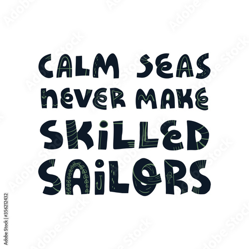 Calm seas never make skilled sailors funny hand drawn pirate and navigators, explorers slogan.
