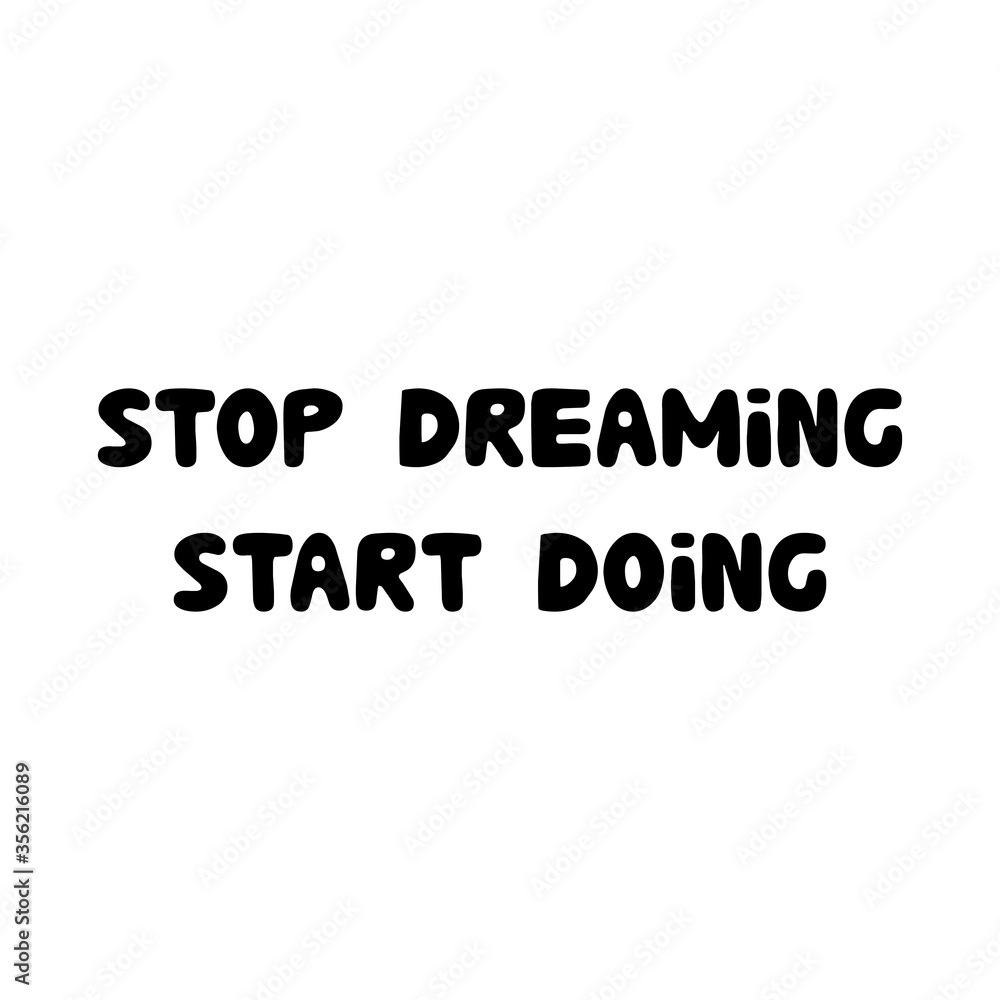 Stop dreaming start doing. Motivation quote. Cute hand drawn bauble lettering. Isolated on white background. Vector stock illustration. Stop dreaming start doing. Motivation quote. Cute hand drawn bauble lettering. Isolated on white background. Vector stock illustration.