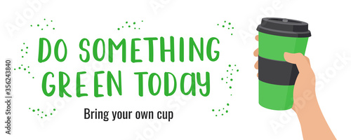 Hand holds takeaway coffee in reusable Cup. Text " Do something green today. Bring your own Cup." Concept of zero waste. Horizontal banner. Vector stock flat illustration isolated on white background.