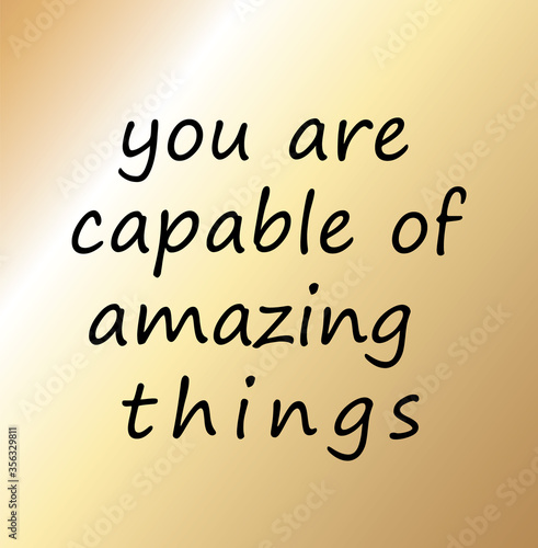 you are capable of amazing things