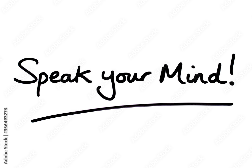 Speak your mind! Speak your mind!