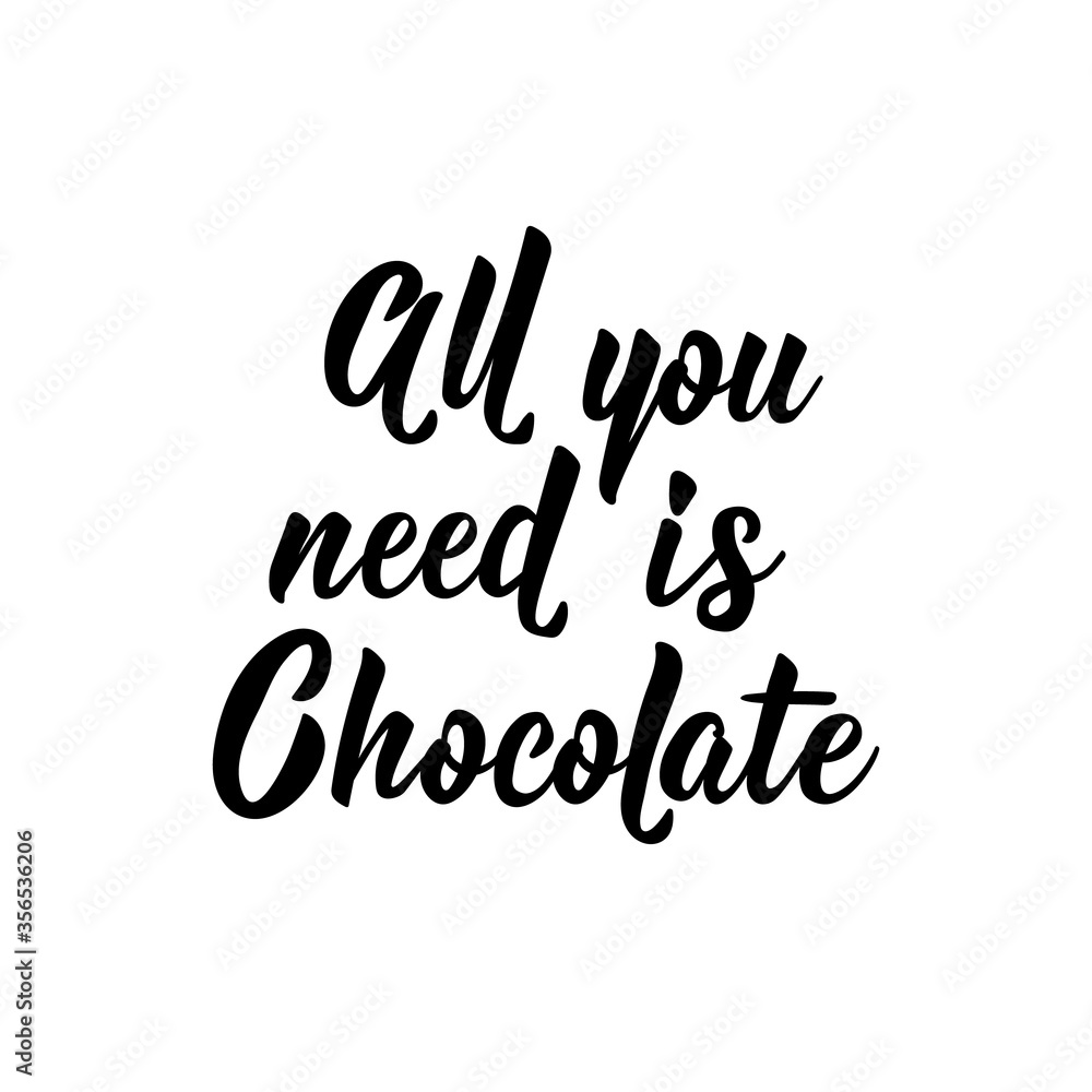 All you need is chocolate. Vector illustration. Lettering. Ink illustration. All you need is chocolate. Vector illustration. Lettering. Ink illustration.