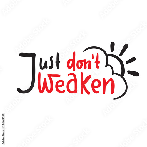 Just don't weaken - simple inspire and motivational quote. Hand drawn beautiful lettering. Print for inspirational poster, t-shirt, bag, cups, card, flyer, sticker, badge. Cute and funny vector