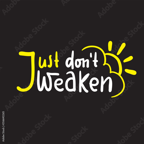 Just don't weaken - simple inspire and motivational quote. Hand drawn beautiful lettering. Print for inspirational poster, t-shirt, bag, cups, card, flyer, sticker, badge. Cute and funny vector