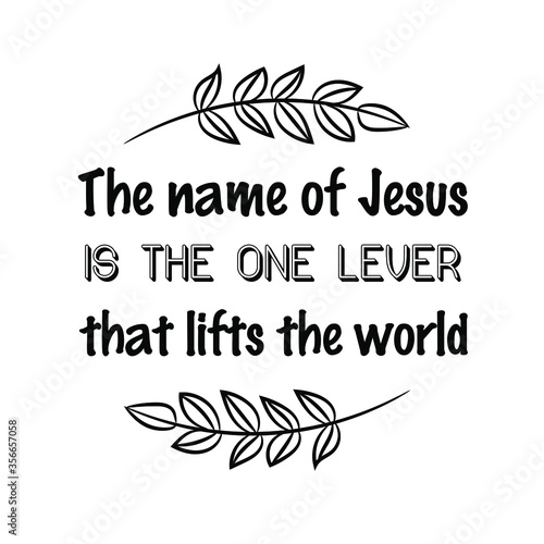 he name of Jesus is the one lever that lifts the world. Vector Quote