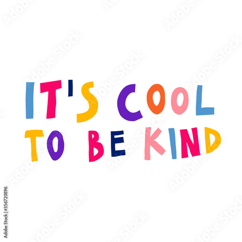 It's cool to be kind. Creative multicolor sign. Hand drawn lettering. Inspirational saying isolated on white background. Cute design for card, poster, sticker. Fun stock vector illustration.