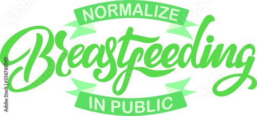 Normalize Breastfeeding In Public text. Hand lettering illustration made in calligraphy style.  Good as sign, poster, card.