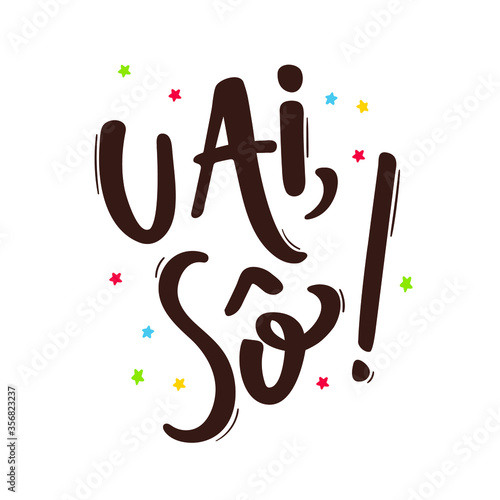 Uai, Sô. Wow.  Brazilian Traditional Celebration Hick Expression in Portuguese Hand Lettering. June Party.  Vector.