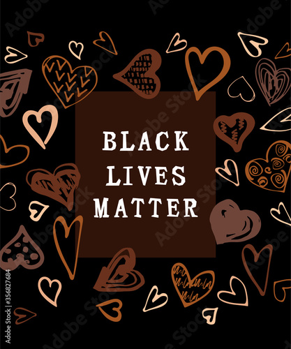 Black lives matter text. Hand drawn style hearts on black background. Equality concept. Stop racism concept. Place for text. Vector illustration.