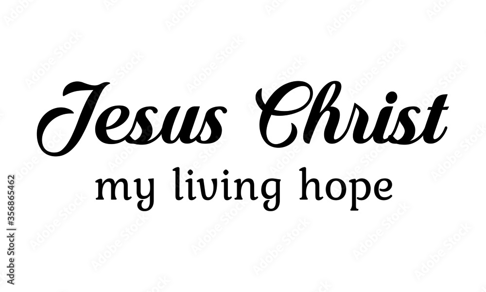 Jesus Christ My living Hope, Christian faith, Typography for print or use as poster, card, flyer or T Shirt