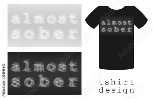 print design for clothes T-shirt with blurred inscription almost sorber, outfits for hen and stag parties. alcohol party. vector illustration for printing on clothes