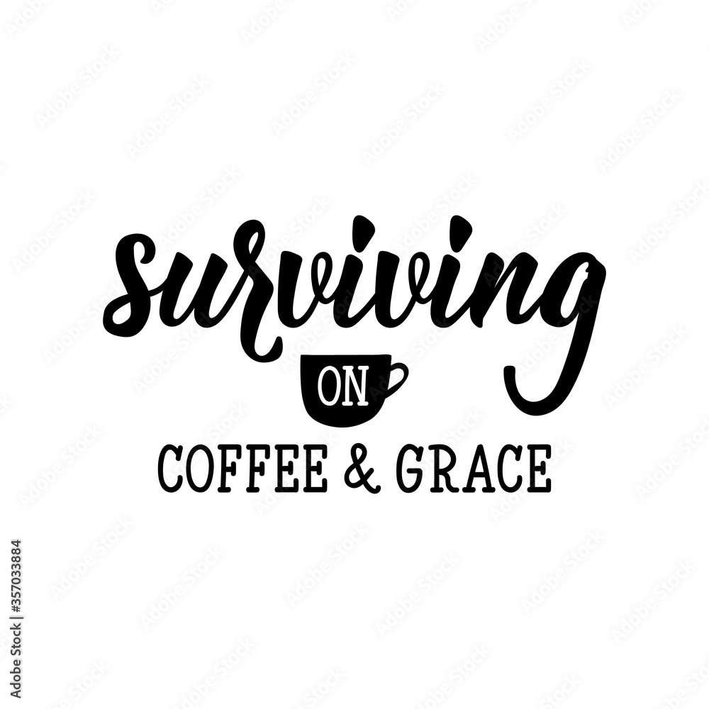 Surviving on coffee and grace. Vector illustration. Lettering. Ink illustration.