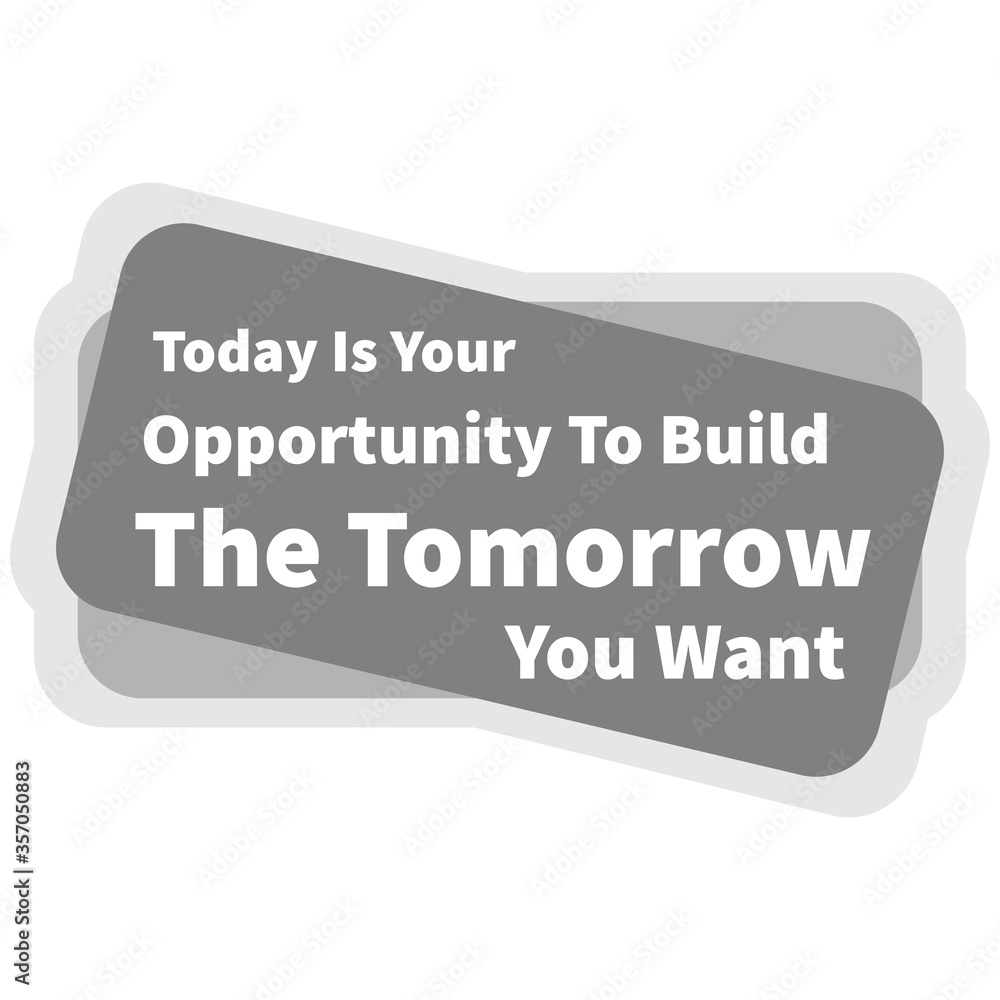 Motivational quotes. Today is your opportunity to build the tomorrow you want,vector illustration. Motivational quotes. Today is your opportunity to build the tomorrow you want,vector illustration.